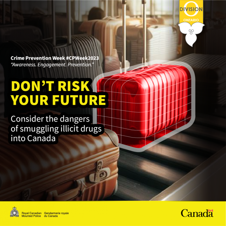 Crime Prevention Week #CPWeek2023. Awareness. Engagement. Prevention. Don't Risk your future. Consider the dangers of smuggling illicit drugs into Canada